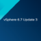 vSphere 6.7 Update 3